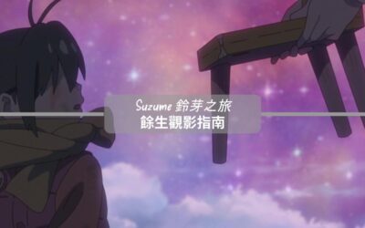 《鈴芽之旅》|走進災難記憶的門後，我們學會如何告別與擁抱|餘生觀影指南